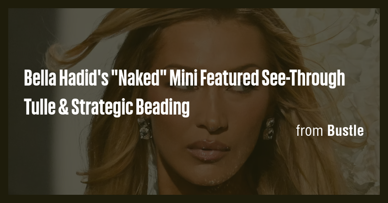 Bella Hadid S Naked Mini Featured See Through Tulle Strategic
