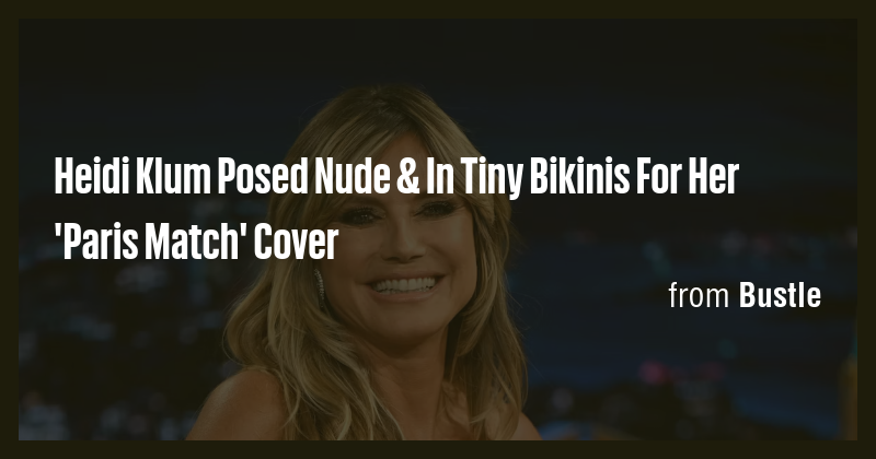Heidi Klum Posed Nude In Tiny Bikinis For Her Paris Match Cover
