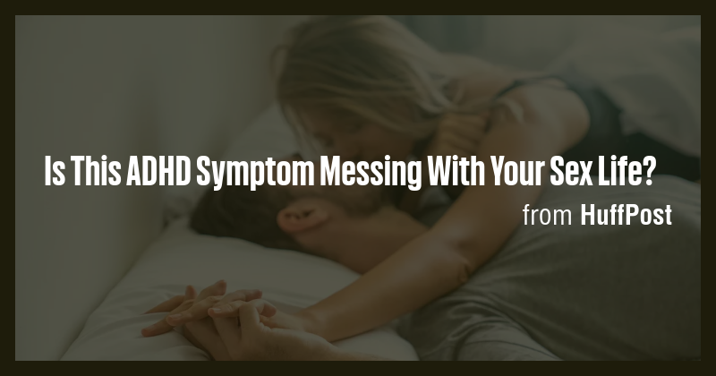 Is This ADHD Symptom Messing With Your Sex Life Briefly