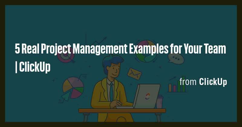 5 Real Project Management Examples for Your Team | ClickUp - Briefly
