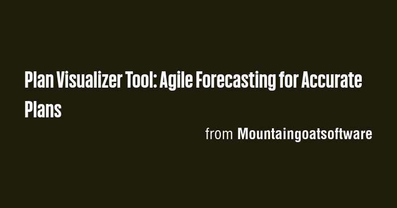 Plan Visualizer Tool: Agile Forecasting for Accurate Plans - Briefly