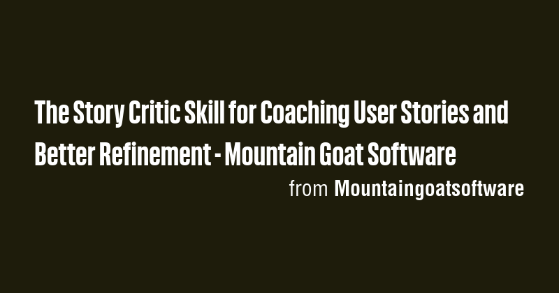 The Story Critic Skill for Coaching User Stories and Better Refinement ...