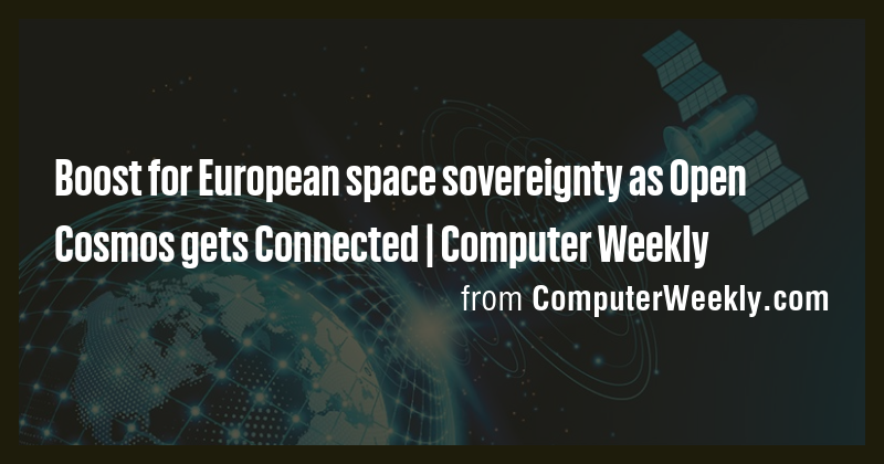 Boost for European space sovereignty as Open Cosmos gets Connected ...