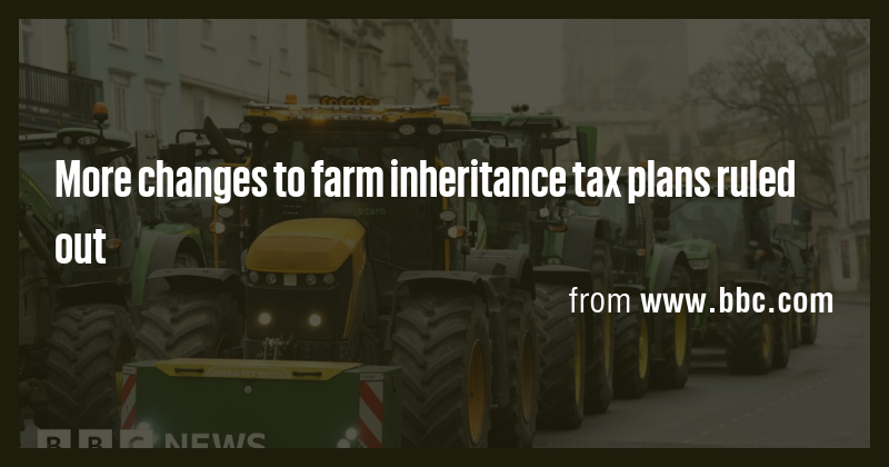 More changes to farm inheritance tax plans ruled out - Briefly