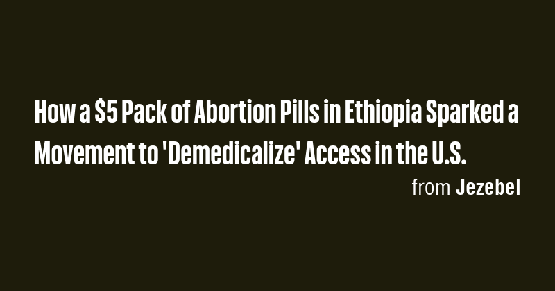 How a $5 Pack of Abortion Pills in Ethiopia Sparked a Movement to ...