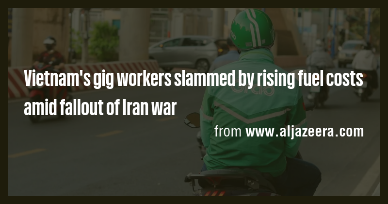Vietnam's gig workers slammed by rising fuel costs amid fallout of Iran ...