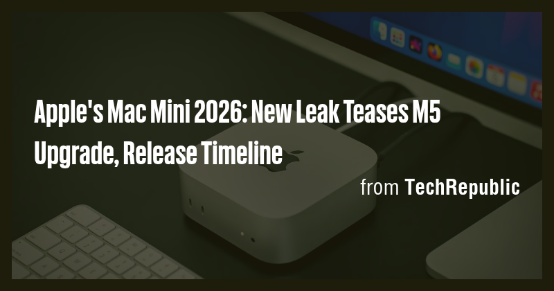 Apple's Mac Mini 2026: New Leak Teases M5 Upgrade, Release Timeline ...