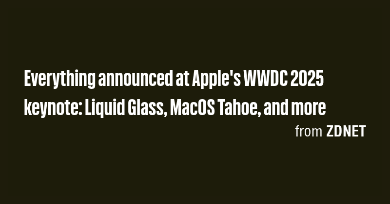 Everything announced at Apple's WWDC 2025 keynote: Liquid Glass, MacOS ...