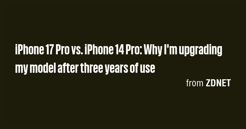 iPhone 17 Pro vs. iPhone 14 Pro: Why I'm upgrading my model after three ...