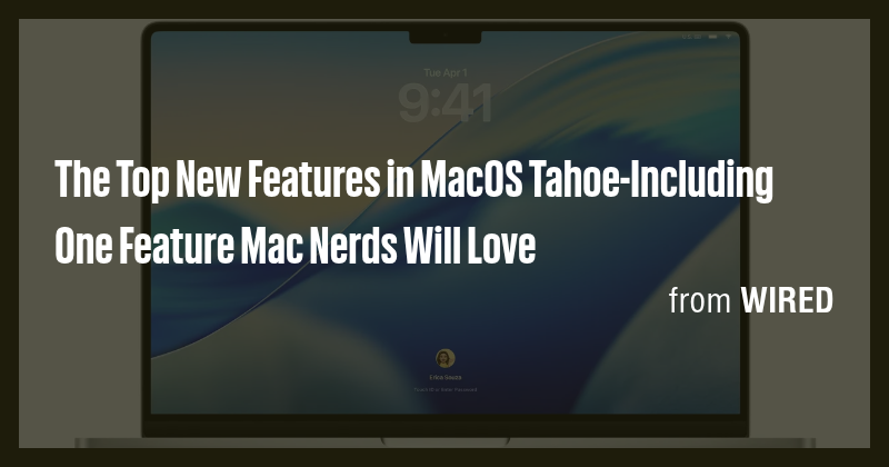 The Top New Features in MacOS Tahoe-Including One Feature Mac Nerds ...