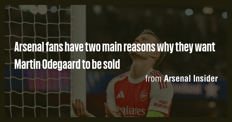 Arsenal fans have two main reasons why they want Martin Odegaard to be ...