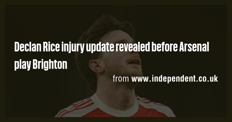 Declan Rice injury update revealed before Arsenal play Brighton - Briefly