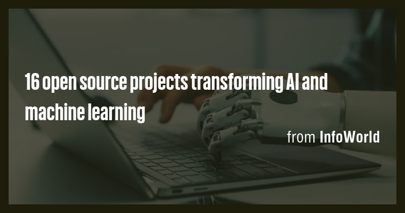 16 open source projects transforming AI and machine learning - Briefly