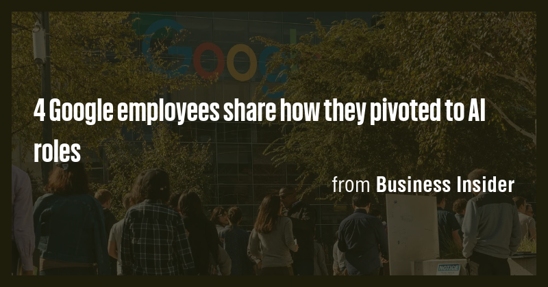 4 Google employees share how they pivoted to AI roles - Briefly