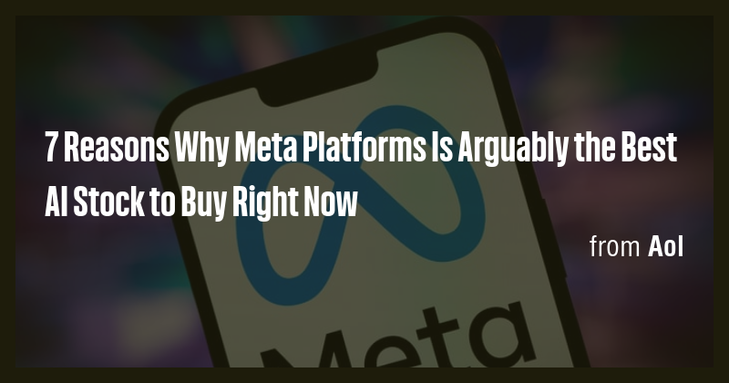 7 Reasons Why Meta Platforms Is Arguably the Best AI Stock to Buy Right ...
