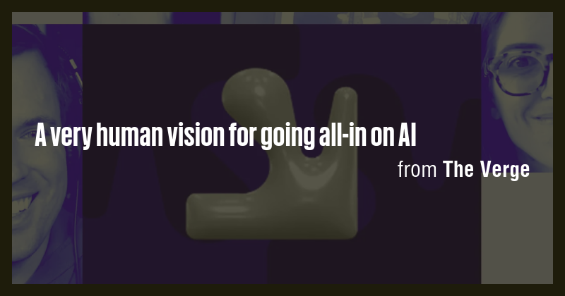 A very human vision for going all-in on AI - Briefly