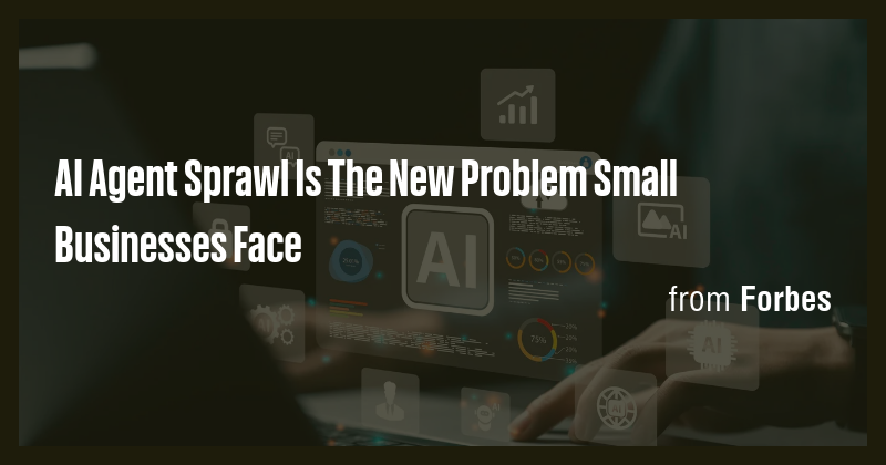 AI Agent Sprawl Is The New Problem Small Businesses Face - Briefly