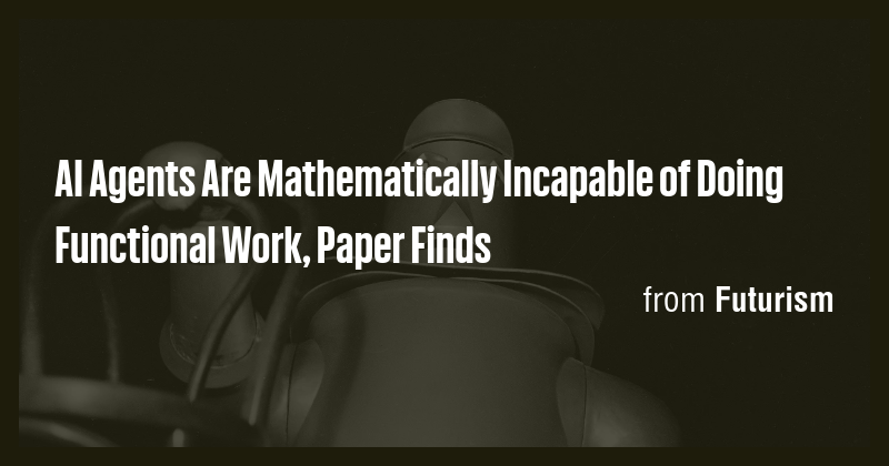 AI Agents Are Mathematically Incapable of Doing Functional Work, Paper ...