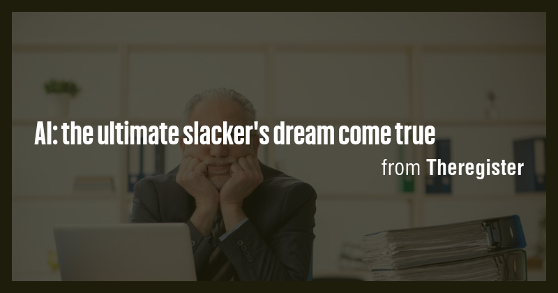 AI: the ultimate slacker's dream come true - Briefly