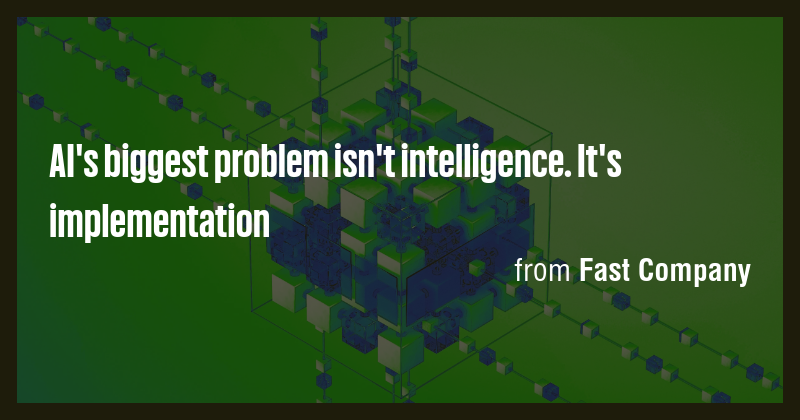 AI's biggest problem isn't intelligence. It's implementation - Briefly