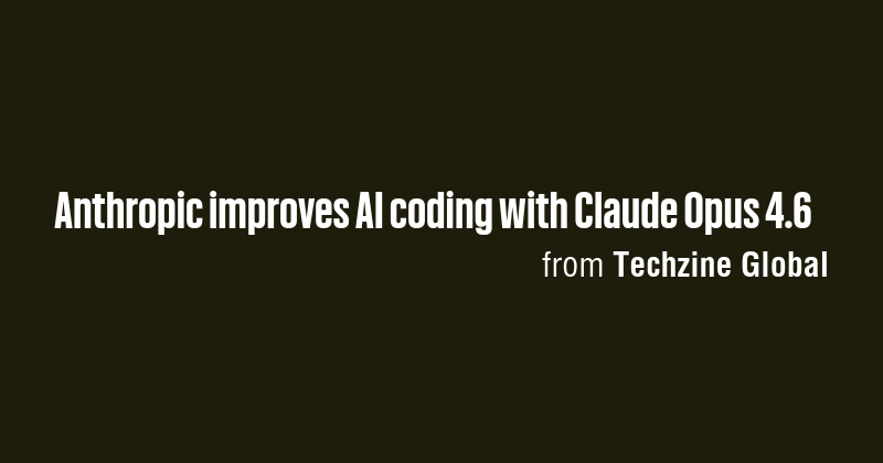 Anthropic improves AI coding with Claude Opus 4.6 - Briefly