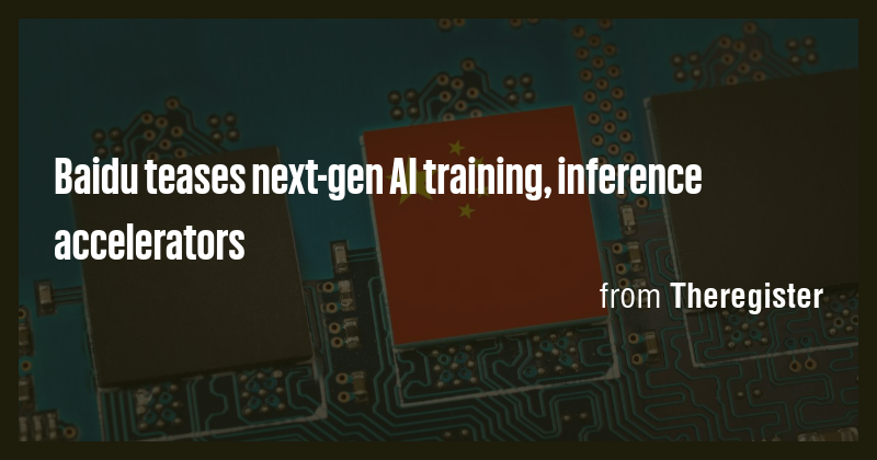 Baidu teases next-gen AI training, inference accelerators - Briefly