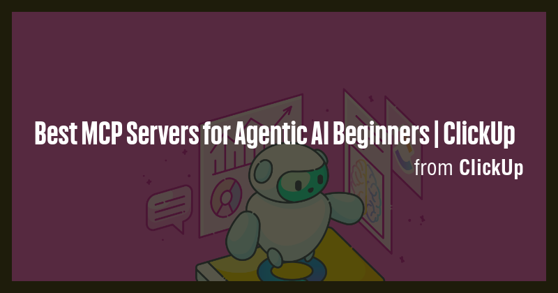 Best MCP Servers for Agentic AI Beginners | ClickUp - Briefly