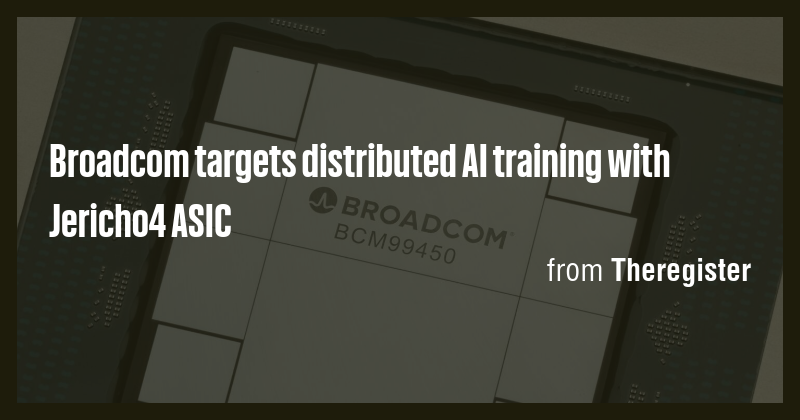 Broadcom targets distributed AI training with Jericho4 ASIC - Briefly