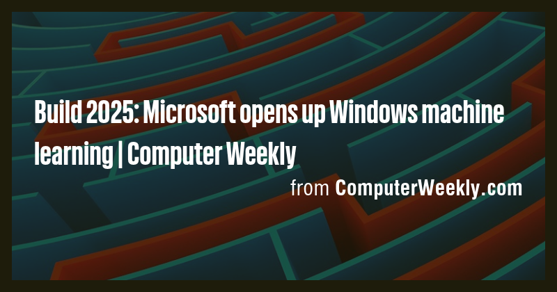 Build 2025: Microsoft opens up Windows machine learning | Computer ...