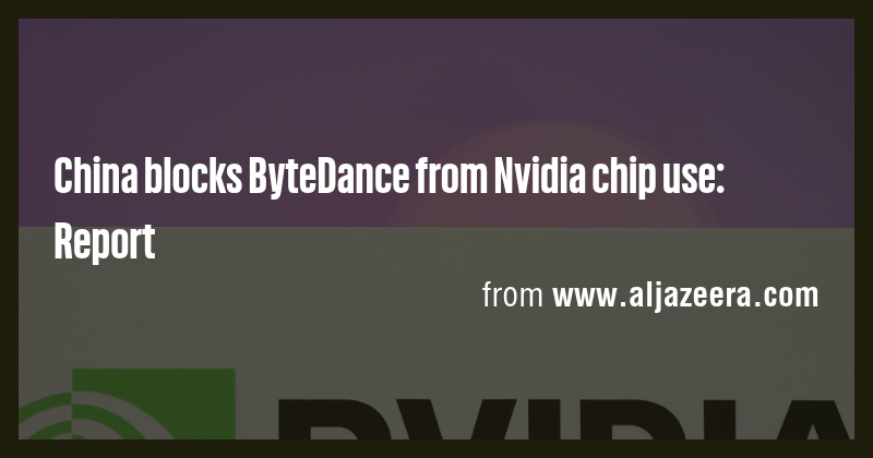 China blocks ByteDance from Nvidia chip use: Report - Briefly