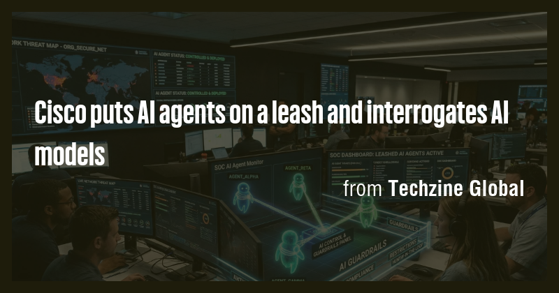 Cisco puts AI agents on a leash and interrogates AI models - Briefly