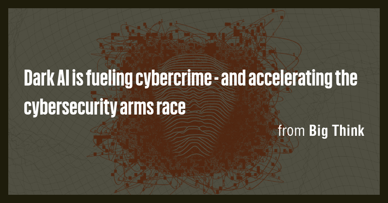 Dark AI is fueling cybercrime - and accelerating the cybersecurity arms ...