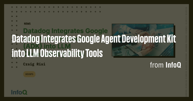 Datadog Integrates Google Agent Development Kit into LLM Observability ...