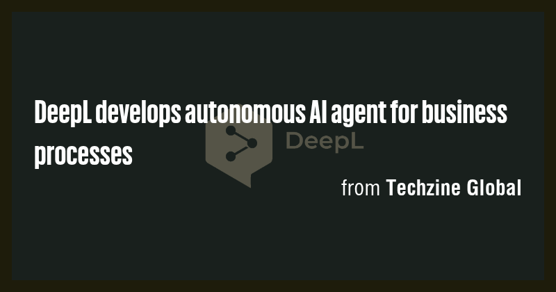 DeepL develops autonomous AI agent for business processes - Briefly