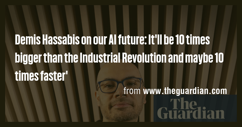 Demis Hassabis On Our Ai Future It Ll Be 10 Times Bigger Than The