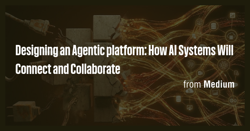 Designing an Agentic platform: How AI Systems Will Connect and ...