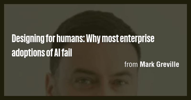 Designing for humans: Why most enterprise adoptions of AI fail - Briefly