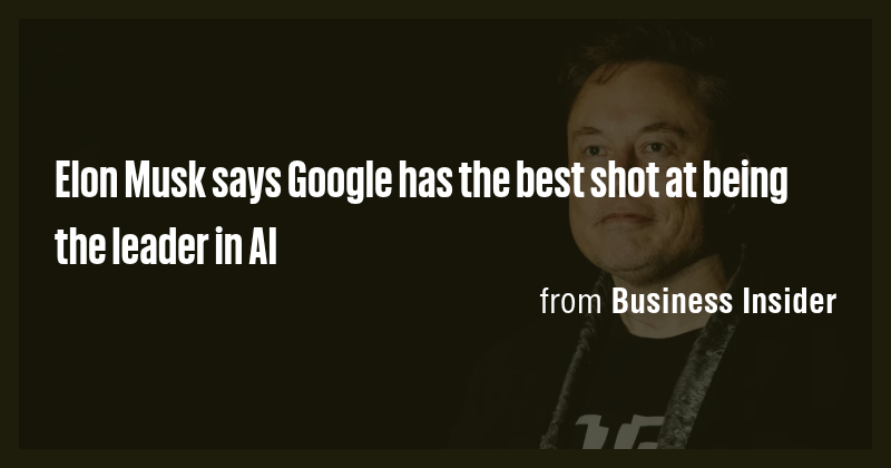 Elon Musk says Google has the best shot at being the leader in AI - Briefly