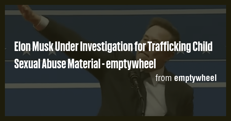 Elon Musk Under Investigation for Trafficking Child Sexual Abuse ...