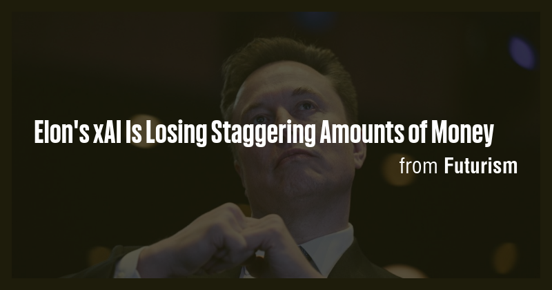Elon's xAI Is Losing Staggering Amounts of Money - Briefly