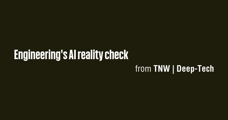 Engineering's AI reality check - Briefly