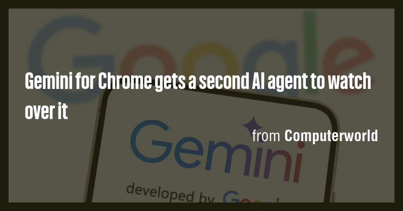 Gemini for Chrome gets a second AI agent to watch over it - Briefly