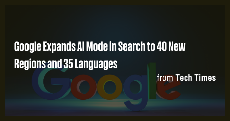 Google Expands AI Mode in Search to 40 New Regions and 35 Languages ...