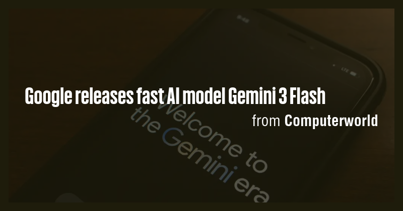 Google releases fast AI model Gemini 3 Flash - Briefly
