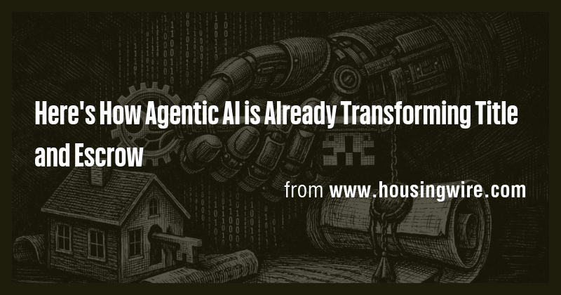 Here's How Agentic AI is Already Transforming Title and Escrow - Briefly