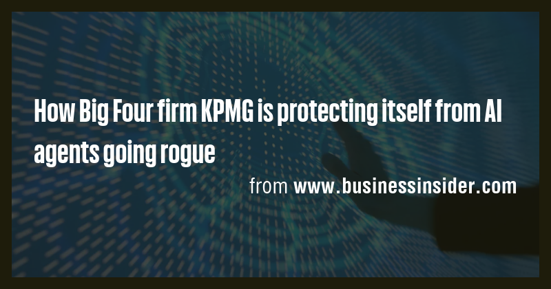 How Big Four firm KPMG is protecting itself from AI agents going rogue ...