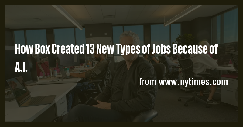 How Box Created 13 New Types of Jobs Because of A.I. - Briefly