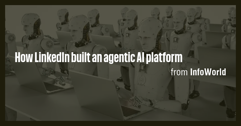 How LinkedIn built an agentic AI platform - Briefly