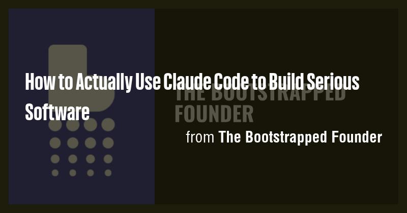 How to Actually Use Claude Code to Build Serious Software - Briefly