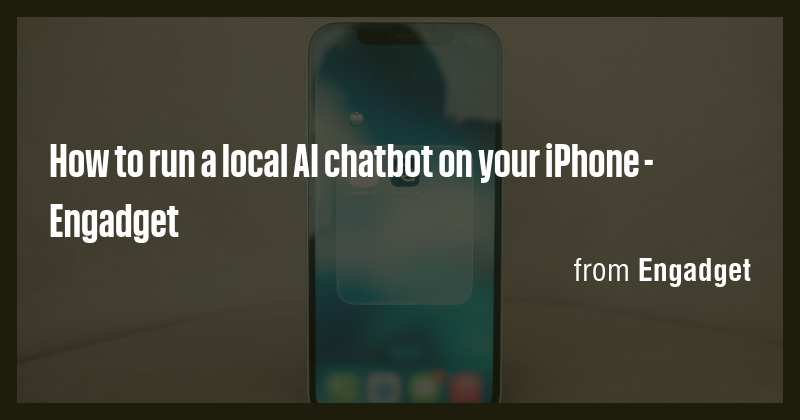 How to run a local AI chatbot on your iPhone - Engadget - Briefly